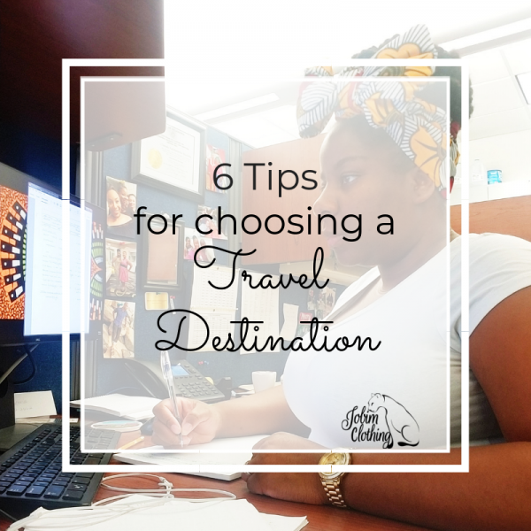 6 Tips For Choosing A Travel Destination - Jobim Clothing